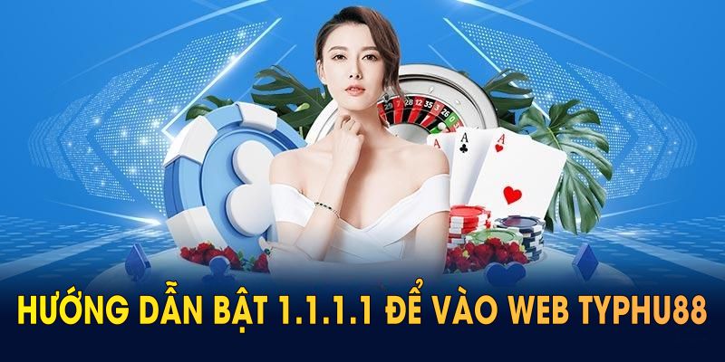 Hướng dẫn bật 1.1.1.1 để vào web